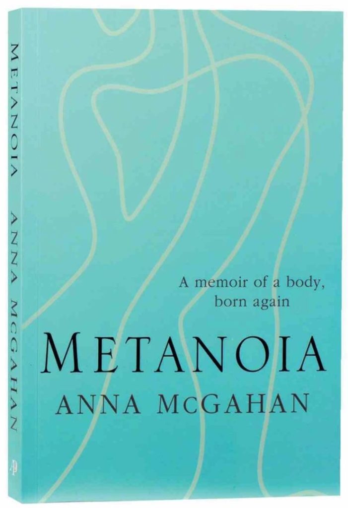 Metanoia: A memoir of a body born again by Anna McGahan