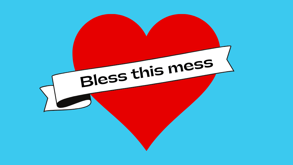 Bless this mess heart