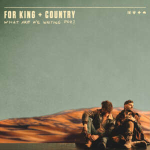 for KING & COUNTRY'S 'What are we waiting for' is available from Kooring stores nationally.