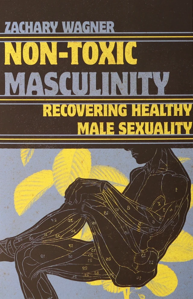 Non-Toxic Masculinity: Recovering Healthy Male Sexuality by Zachary Wagner